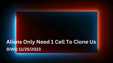 Aliens Only Need 1 Cell To Clone Us - BIWQ 11/25/2023