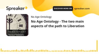 No Age Ontology - The two main aspects of the path to Liberation