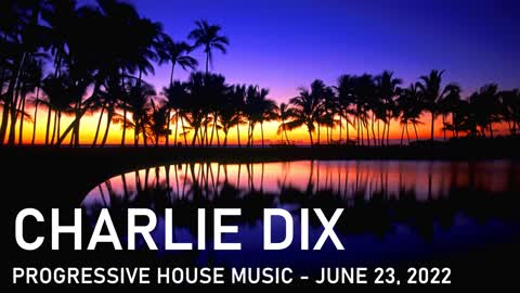 Progressive House Music - Charlie Dix - June 23, 2022