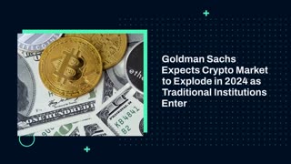 Goldman Sachs Expects Crypto Market to Explode in 2024 as Traditional Institutions Enter