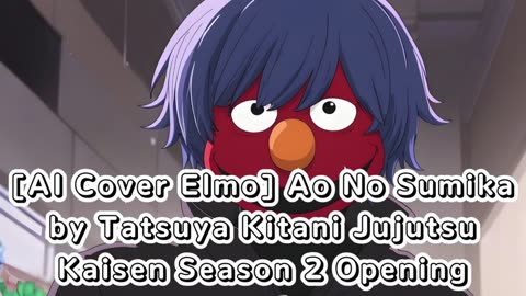 [Elmo sings/AI Cover] Ao no Sumika/Where Our Blue is/Jujutsu Kaisen 2nd Season Opening 1