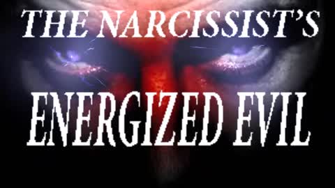THE NARCISSIST'S ENERGIZED EVIL