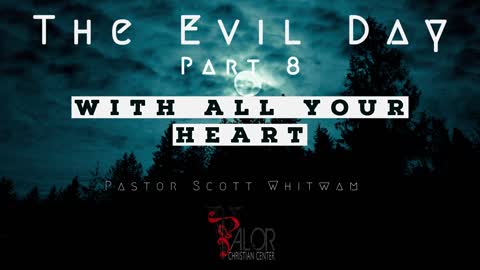 The Evil day Pt 8 - With All Your Heart | ValorCC | Pastor Scott Whitwam