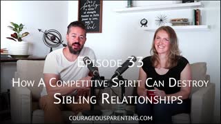 Ep. 33 "How A Competitive Spirit Can Destroy Sibling Relationships" [ COURAGEOUS PARENTING ]