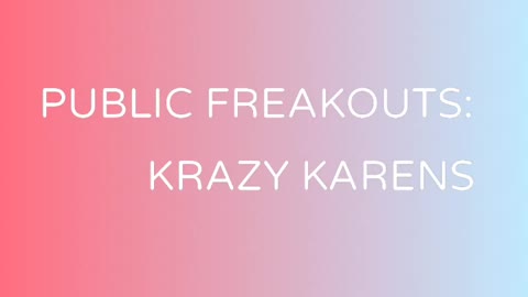 Public Freakouts: Karen edition 2.0