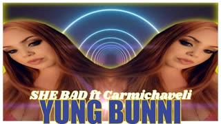 She Bad yung bunni ft. carmichaveli