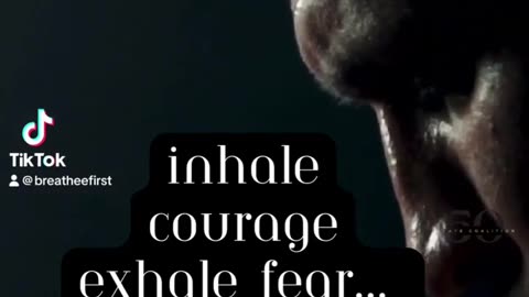 “Inhale courage, exhale fear."