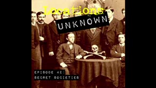 Locations Unknown EP. #42 - Secret Societies