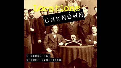 Locations Unknown EP. #42 - Secret Societies