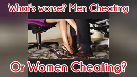 What's worse, Men Cheating or Women Cheating?