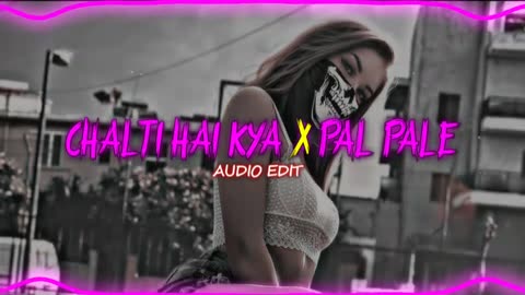 Chalti Hai Kya 9 Se 12 x Pal Pale (AUDIO EDIT)
