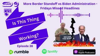 Ep. 38 More Border Standoff vs Biden Administration - Fridays Missed Headlines 38