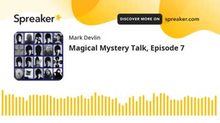 MAGICAL MYSTERY TALK - EPISODE 7