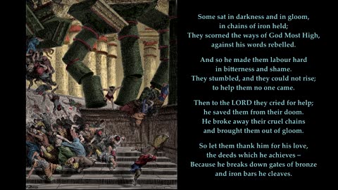 Psalm 107: 10-16 of 43 " Some sat in darkness and in gloom, in chains of iron held" Tune: Morven