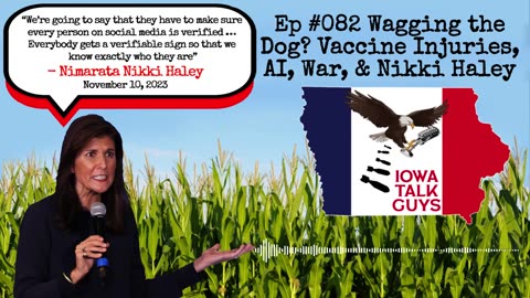 Iowa Talk Guys #082 Wagging the Dog? Vaccine Injuries, AI, War, & Nikki Haley