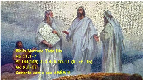 Transfigurou-se diante deles - Hebreus 11,1-7 - Salmos 144(145) - Marcos 9,2-13