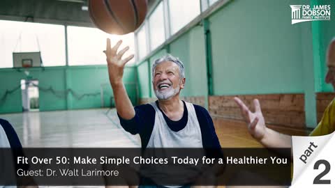 Fit Over 50: Make Simple Choices Today for a Healthier You - Part 2 with Guest Dr. Walt Larimore