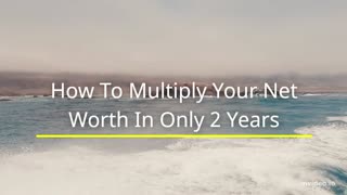 How To Multiply Your Net Worth Over The Next 2 Years.