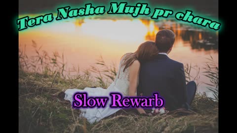 Tera Nasha Mujh Pr chara full song slow rewarb