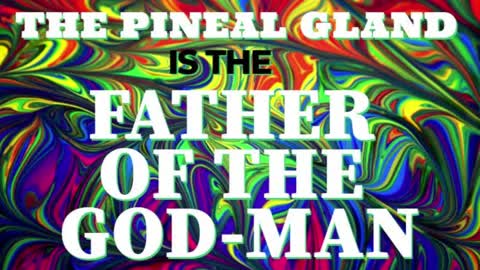 THE PINEAL GLAND IS THE FATHER OF THE GOD-MAN