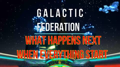 GALACTIC FEDERATION WHAT HAPPENS NEXT WHEN EVERYTHING START