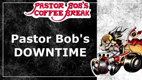 PASTOR BOB'S DOWNTIME / Pastor Bob's Coffee Break