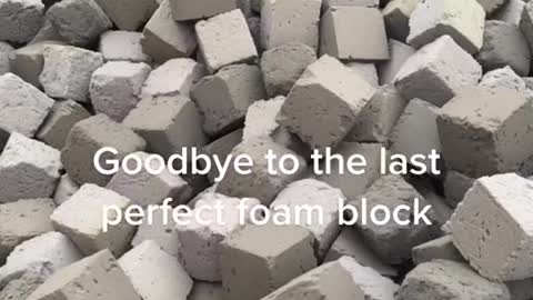 Goodbye to the last perfect foam block