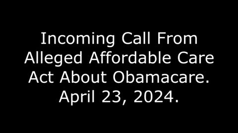 Incoming Call From Alleged Affordable Care Act About Obamacare: April 23, 2024