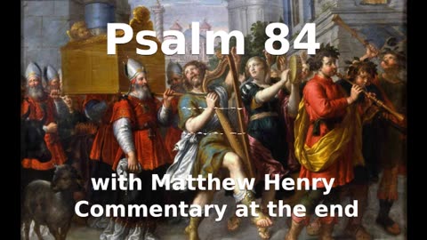 📖🕯 Holy Bible - Psalm 84 with Matthew Henry Commentary at the end.