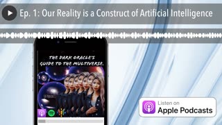 Ep. 1: Our Reality is a Construct of Artificial Intelligence