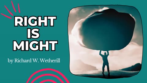 Chapter 6 - "Right is Might" by Richard W. Wetherill - The Natural Law Formula for Success