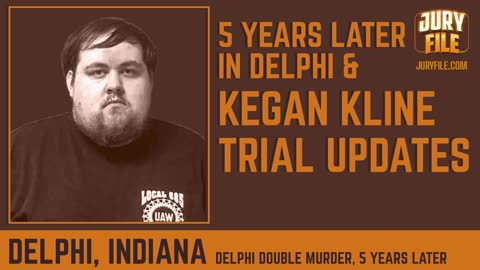 Five Years Later in Delphi and Kegan Kline Trial Updates