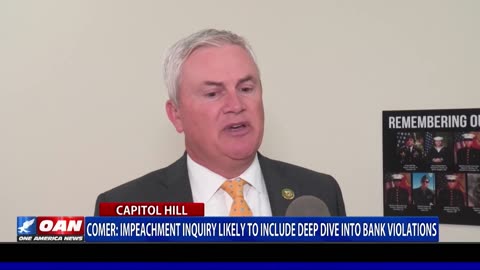 Comer: Impeachment Inquiry Likely To Include Deep Dive Into Bank Violations,