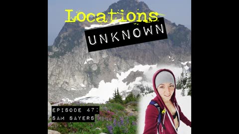 Locations Unknown EP. #47: Sam Sayers - North Cascades - Washington (Audio only)
