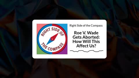 Roe V. Wade Gets Aborted: How Will This Affect Us?