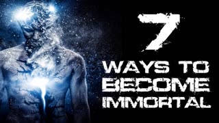 The 7 Ways to Become Immortal