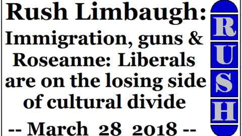 Rush Limbaugh: Immigration, guns & Roseanne - Liberals are on the losing side of cultural divide