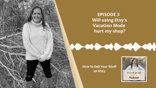 Podcast Episode 3: Will using Etsy's Vacation Mode hurt my shop?