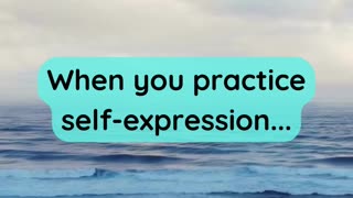 When you practice self-expression...