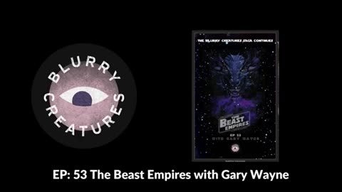 New Gary Wayne - The Beast Empires, His New Book Interview on Blurry Creatures Podcast 1-11-2024