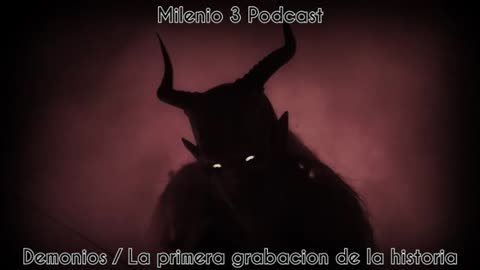 Demonios La primera grabación de la historia - Milenio 3 Podcast