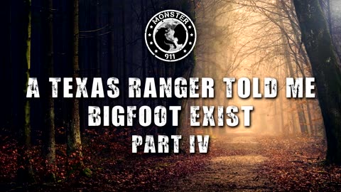 A Texas Ranger Told Me Bigfoot Exist Part IV - Monster 911 Special Podcast Season 3