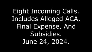 Eight Incoming Calls, Includes Alleged ACA, Final Expense, And Subsidies, June 24, 2024