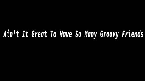 Les Ford - Ain't It Great To Have So Many Groovy Friends (AMV version)