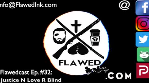 Flawedcast Ep. # 32: "Justice N Love R Blind"