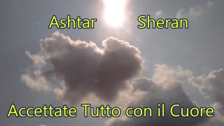 New 23/10/20223 - Ashtar Sheran – Accettate Tutto con il Cuore -