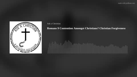 Romans 9 Contention Amongst Christians? Christian Forgiveness