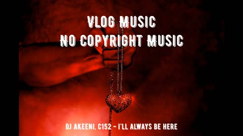 dj akeeni, c152 - i'll always be here \ Vlog Music \ Corporate Background Music | No Copyright Music