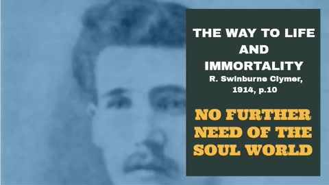 #4: NO FURTHER NEED OF THE SOUL WORLD: The Way To Life And Immortality, Reuben Swinburne Clymer