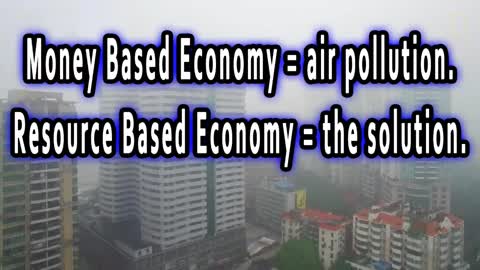 Money Based Economy equals air pollution, Resource Based Economy equals the solution